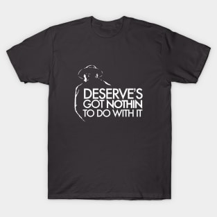 Deserve's Got Nothin To Do With It - Unforgiven T-Shirt